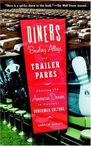 Diners, Bowling Alleys, and Trailer Parks: Chasing the American Dream in Postwar Consumer Culture