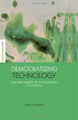 Democratizing Technology: Risk, Responsibility and the Regulation of Chemicals (Science in Society Series)