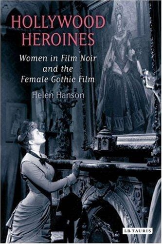 Hollywood Heroines: Women in Film Noir and the Female Gothic Film