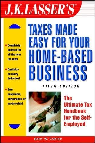 J.K. Lasser's taxes made easy for your home-based business: the ultimate tax handbook for the self-employed