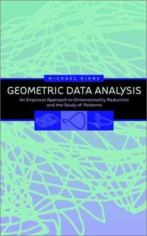Geometric Data Analysis: An Empirical Approach to Dimensionality Reduction and the Study of Patterns