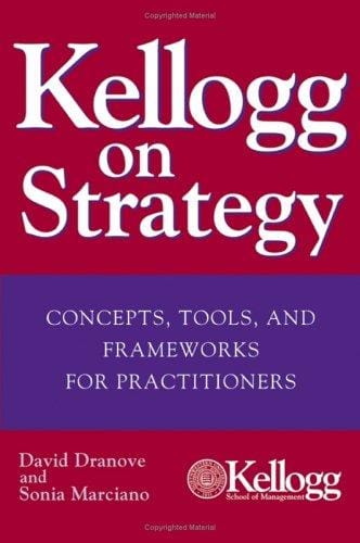 Kellogg on strategy: concepts, tools, and frameworks for practitioners