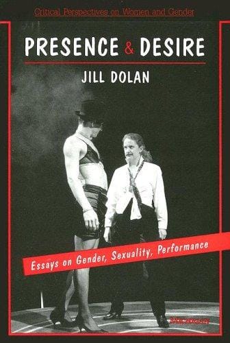 Presence and Desire: Essays on Gender, Sexuality, Performance (Critical Perspectives on Women and Gender)