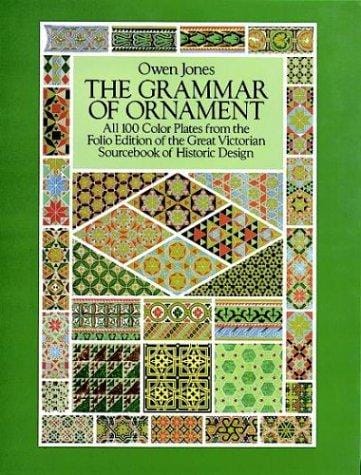 The grammar of ornament: all 100 color plataes from the folio edition of the great Victorian sourcebook of historic design