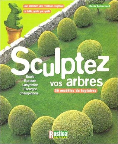 Sculptez vos arbres: Une sélection des meilleurs végétaux, la taille, geste par geste