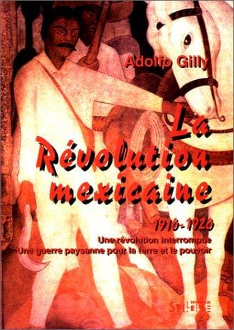 La Révolution mexicaine, 1910-1920: une révolution interrompue, une guerre paysanne pour la terre et le pouvoir