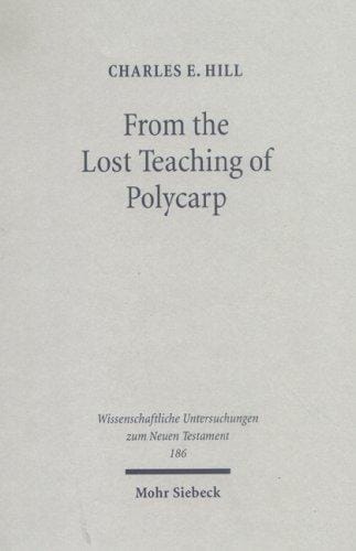 From the Lost Teaching of Polycarp: Identifying Irenaeus' Apostolic Presbyter & the Author of Ad Diognetum (Wissenschaftliche Untersuchungen Zum Neuen Testament)