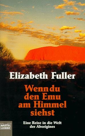 Wenn du den Emu am Himmel siehst. Eine Reise in die Welt der Aborigines.