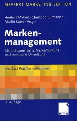 Markenmanagement. Grundfragen der identitätsorientierten Markenführung. Mit Best Practice - Fallstudien