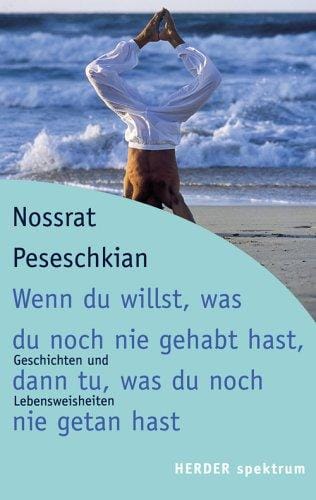 Wenn du willst, was du noch nie gehabt hast, dann tu, was du noch nie getan hast. Geschichten und Lebensweisheiten.
