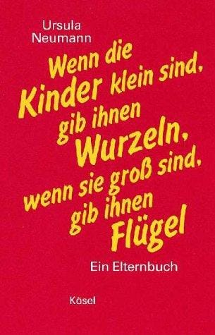 Wenn die Kinder klein sind, gib ihnen Wurzeln, wenn sie groß sind, gib ihnen Flügel. Ein Elternbuch.