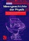 Ideengeschichte der Physik. Eine Analyse der Entwicklung der Physik im historischen Kontext