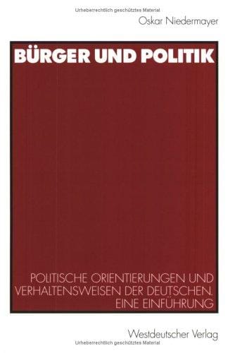 Bürger und Politik. Politische Orientierungen und Verhaltensweisen der Deutschen. Eine Einführung