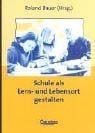 Die Schule als Lern- und Lebensort gestalten. Rahmenbedingungen, Arbeitsformen, Menschen.