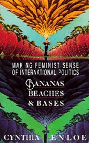Bananas, Beaches and Bases: Making Feminist Sense of International Politics