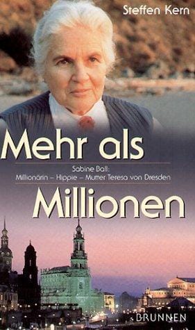 Mehr als Millionen. Sabine Ball. Millionärin - Hippie - Mutter Teresa von Dresden.