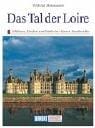Das Tal der Loire. Kunst- Reiseführer. Schlösser, Kirchen und Städte im 'Garten Frankreichs'.