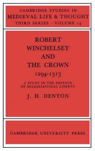 Robert Winchelsey and the Crown 12941313: A Study in the Defence of Ecclesiastical Liberty (Cambridge Studies in Medieval Life and Thought: Third Series)