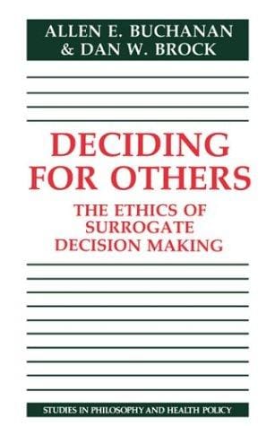 Deciding for others: the ethics of surrogate decisionmaking