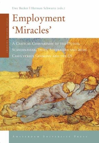 Employment 'Miracles': A Critical Comparison of the Dutch, Scandinavian, Swiss, Australian and Irish Cases versus Germany and the US (Changing Welfare States)