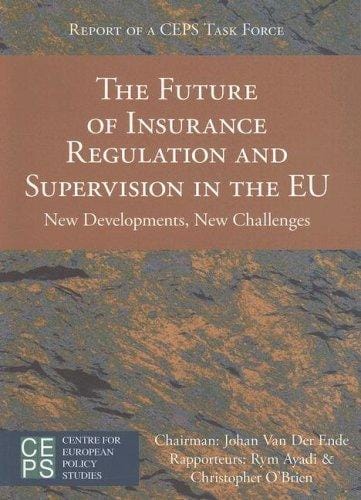 The Future Of Insurance Regulation And Supervision in the EU: New Developments, New Challenges: Final Report of a CEPS Task Force (Ceps Task Force Reports)