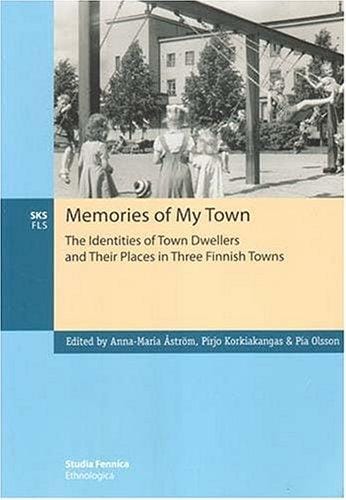 Memories Of My Town: The Identities Of Town Dwellers And Their Places In Three Finnish Towns