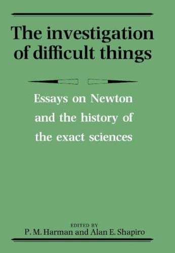 The Investigation of difficult things: essays on Newton and the history of the exact sciences in honour of D.T. Whiteside