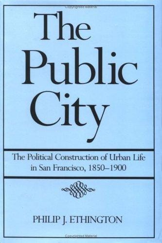 The public city: the political construction of urban life in San Francisco, 1850-1900