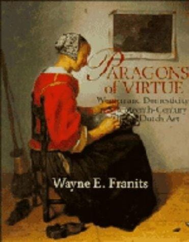 Paragons of virtue: women and domesticity in seventeenth-century Dutch art