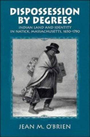 Dispossession by degrees: Indian land and identity in Natick, Massachusetts, 1650-1790