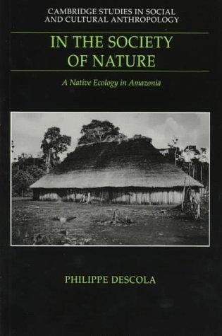 In the Society of Nature: A Native Ecology in Amazonia (Cambridge Studies in Social and Cultural Anthropology)