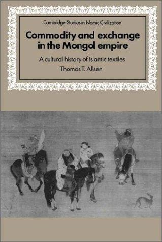 Commodity and exchange in the Mongol Empire: a cultural history of Islamic textiles