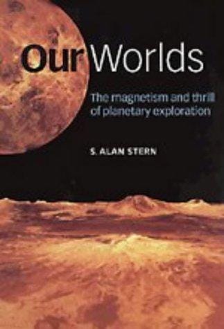 Our worlds: the magnetism and thrill of planetary exploration : as descibed by leading planetary scientists