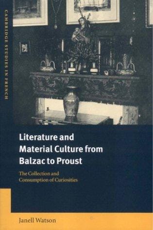 Literature and material culture from Balzac to Proust: the collection and consumption of curiosities