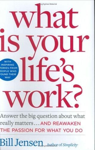 What is Your Life's Work?: Answer the BIG Question About What Really Matters...and Reawaken the Passion for What You Do