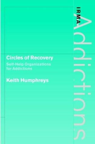 Circles of Recovery: Self-help Organizations for Addictions (International Research Monographs in the Addictions)