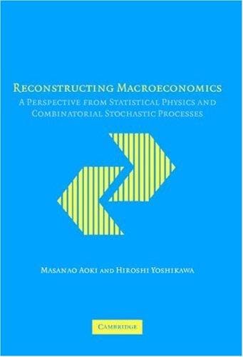 Reconstructing Macroeconomics: A Perspective from Statistical Physics and Combinatorial Stochastic Processes (Japan-US Center UFJ Bank Monographs on International Financial Markets)