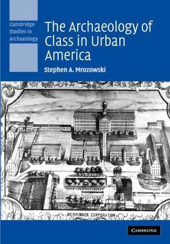 The Archaeology of Class in Urban America (Cambridge Studies in Archaeology)
