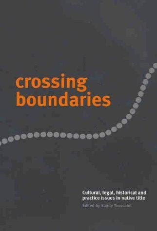 Crossing Boundaries: Cultural, Legal, Historical and Practice Issues in Native Title