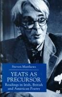 Yeats as precursor: readings in Irish, British, and American poetry