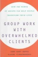 Group work with overwhelmed clients: how the power of groups can help people transform their lives