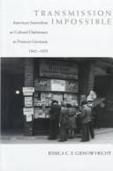 Transmission impossible: American journalism as cultural diplomacy in postwar Germany, 1945-1955