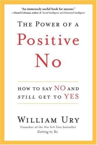 The Power of a Positive No: How to Say No and Still Get to Yes