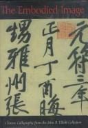 The embodied image: Chinese calligraphy from the John B. Elliott Collection