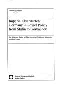 Imperial overstretch: Germany in Soviet policy from Stalin to Gorbachev : an analysis based on new archival evidence, memoirs, and interviews