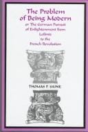 The problem of being modern, or, The German pursuit of Enlightenment from Leibniz to the French Revolution