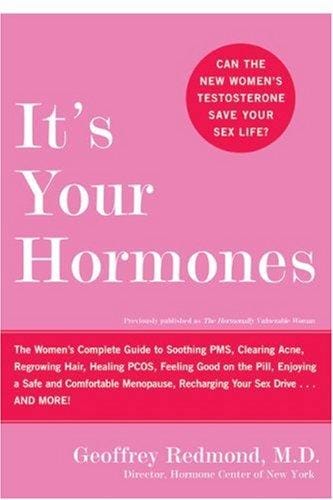 It's Your Hormones: The Women's Complete Guide to Soothing PMS, Clearing Acne, Regrowing Hair, Healing PCOS, Feeling Good on the Pill, Enjoying a Safe and Comfortable Menopause, Recharging Your Sex D