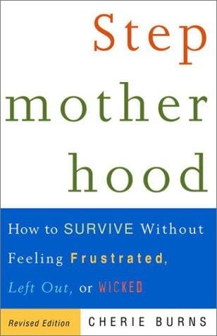 Stepmotherhood: How to Survive Without Feeling Frustrated, Left Out, or Wicked, Revised Edition