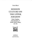 Mission culture on the upper Amazon: native tradition, Jesuit enterprise & secular policy in Moxos, 1660-1880