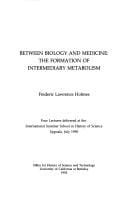 Between biology and medicine: the formation of intermediary metabolism /Frederic Lawrence Holmes.